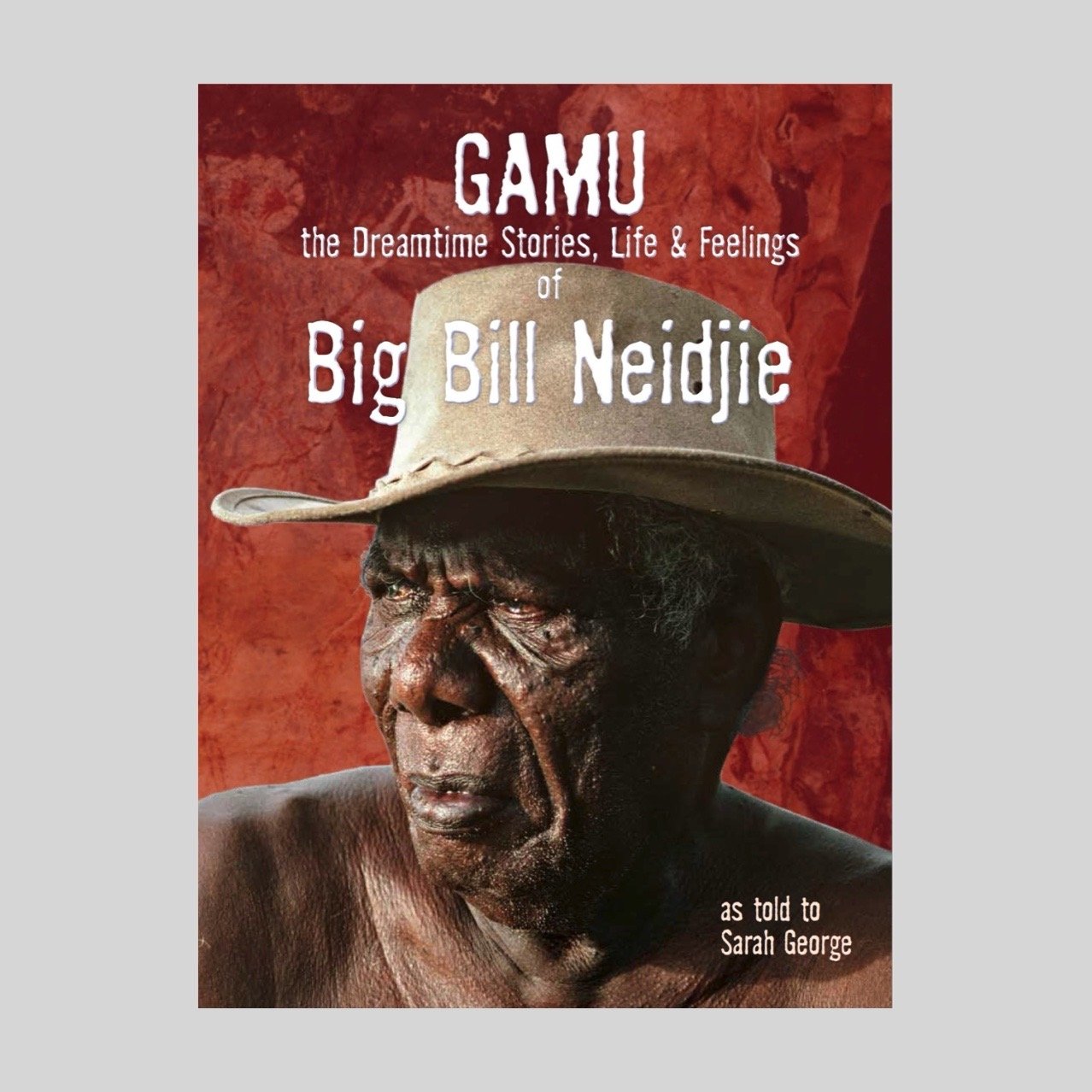 Gamu: The Dreamtime Stories, Life & Feelings of Big Bill Neidjie
