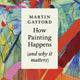 How Painting Happens (and Why it Matters)