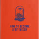 How to Become a Bit Wiser
