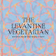 Levantine Vegetarian: Recipes from the Middle East