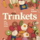 Trinkets: Felt Foods to Sew and Love