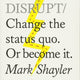 Do Disrupt: Change the Status Quo. Or Become It.