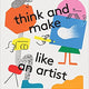 Think and Make Like an Artist