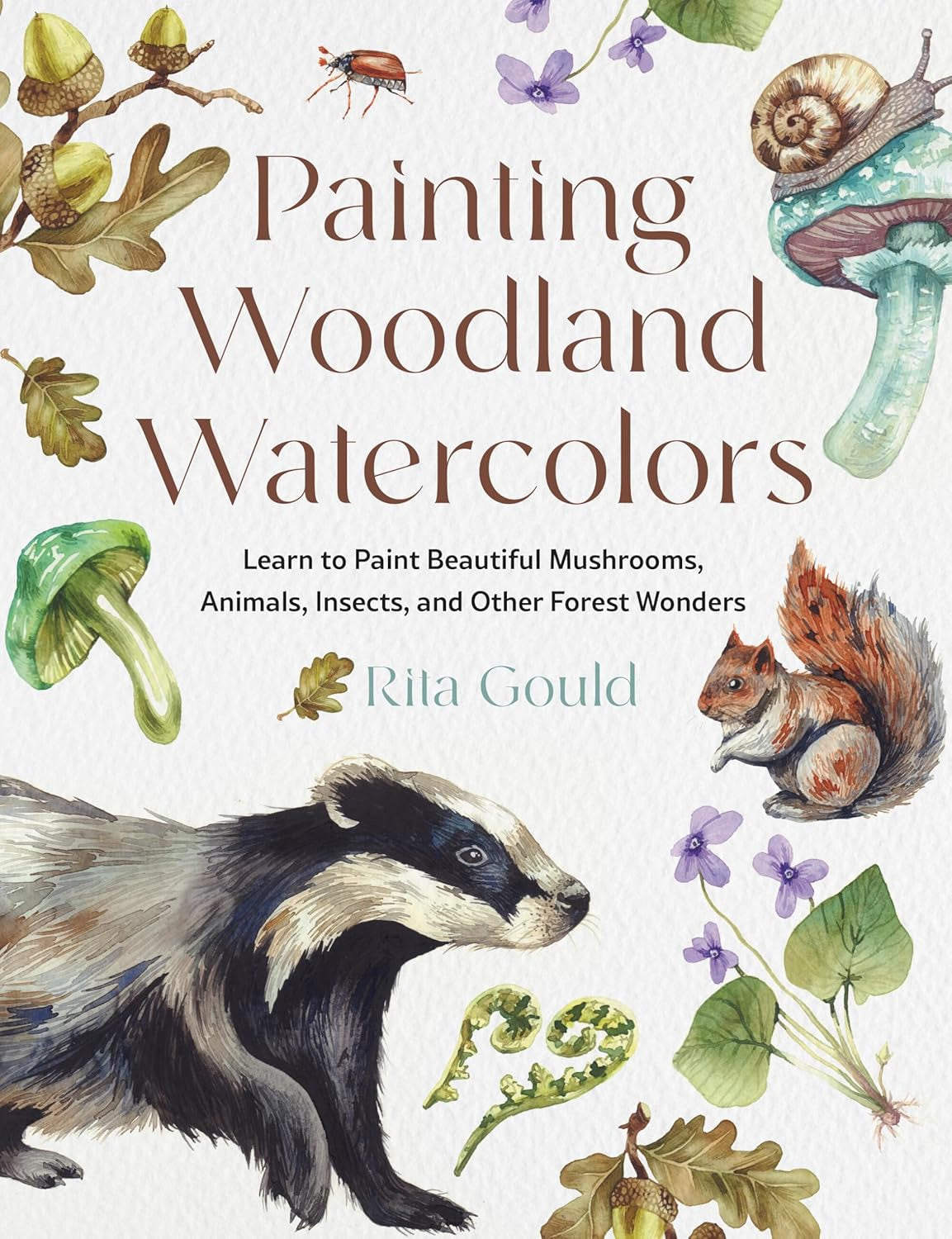 Painting Woodland Watercolors: Learn to Paint Beautiful Mushrooms, Animals, Insects, and Other Forest Wonders