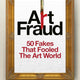 Art Fraud: 50 Fakes That Fooled the Art World