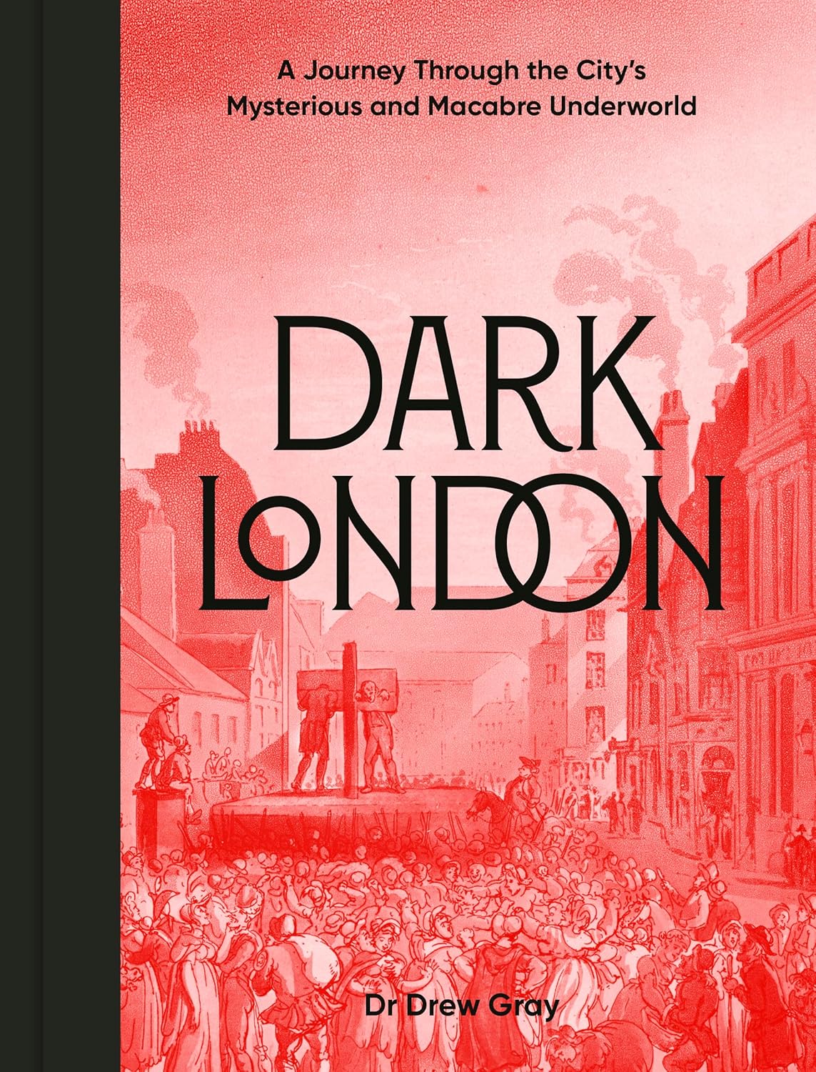 Dark London: A Journey Through the City's Mysterious and Macabre Underworld