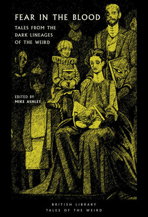 Fear in the Blood: Tales from the Dark Lineages of the Weird