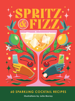 Spritz and Fizz: 60 Sparkling Cocktail Recipes