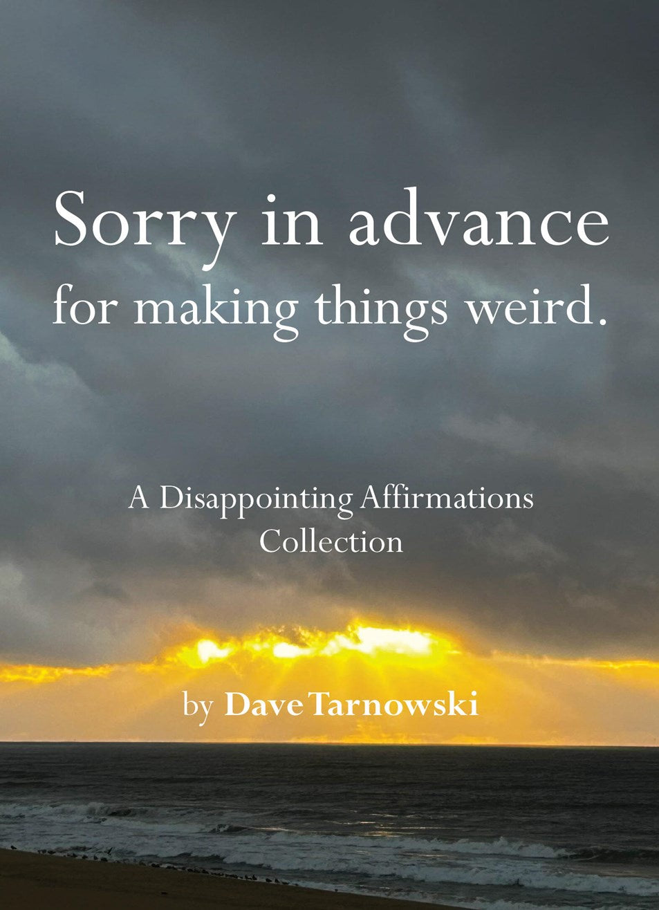 Sorry in Advance for Making Things Weird: A Disappointing Affirmations Collection