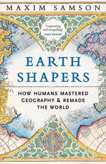 Earth Shapers: How Humans Mastered Geography and Remade the World