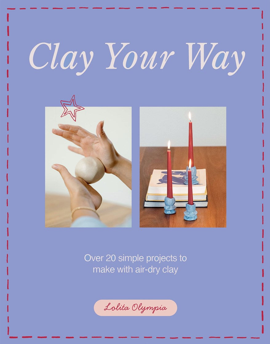 Clay Your Way:  Over 20 Simple Projects to Make with Air-Dry Clay