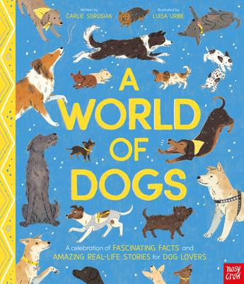World of Dogs: A Celebration of Fascinating Facts and Amazing Real-Life Stories for Dog Lovers