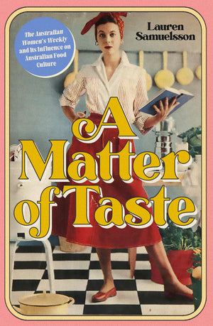 Matter of Taste: The Australian Women’s Weekly and Its Influence on Australian Food Culture