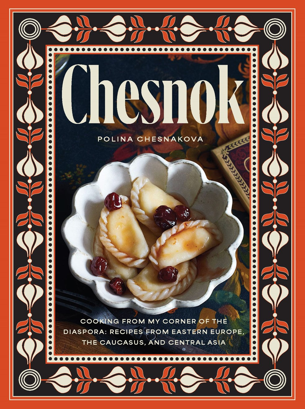Chesnok:  Cooking from My Corner of the Diaspora: Recipes from Eastern Europe, the Caucasus, and Central Asia