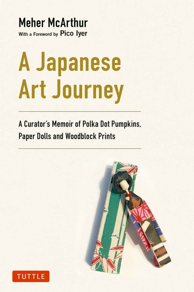 Japanese Art Journey: A Curator's Memoir of Polka Dot Pumpkins, Paper Dolls and Woodblock Prints