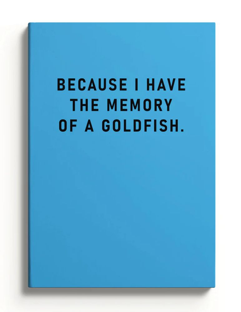 Because I Have the Memory Of A Goldfish A5 Paperback Notebook