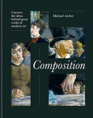 Composition: Uncover the Ideas Behind Great Works of Modern rt