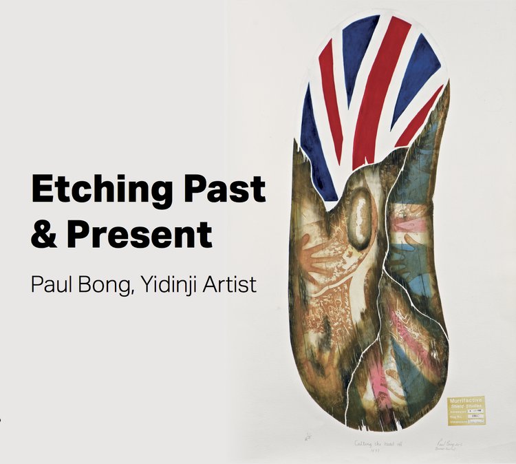 Etching Past & Present: Paul Bong, Yidinji Artist