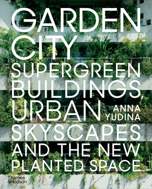 Garden City: Supergreen Buildings Urban Skyscapes and the New Planted Space