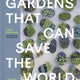 Gardens That Can Save the World