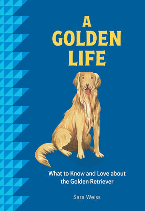 Golden Life: What to Know and Love about the Golden Retriever