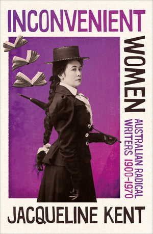 Inconvenient Women: Australian Radical Writers 1900-1970