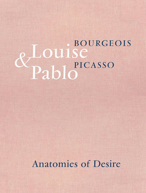 Louise Bourgeois & Pablo Picasso: Anatomies of Desire