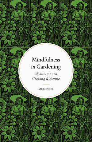 Mindfulness in Gardening: Meditations on Growing & Nature