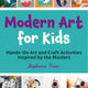 Modern Art for Kids: Hands-On Art and Craft Activities Inspired by the Masters