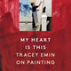 My Heart is This: Tracey Emin on Painting
