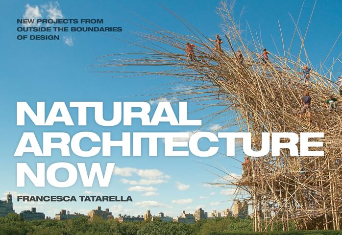 Natural Architecture Now: New Projects from Outside the Boundaries of Design