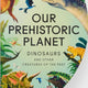 Our Prehistoric Planet