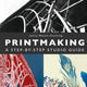 Printmaking: A Step-by-Step Studio Guide