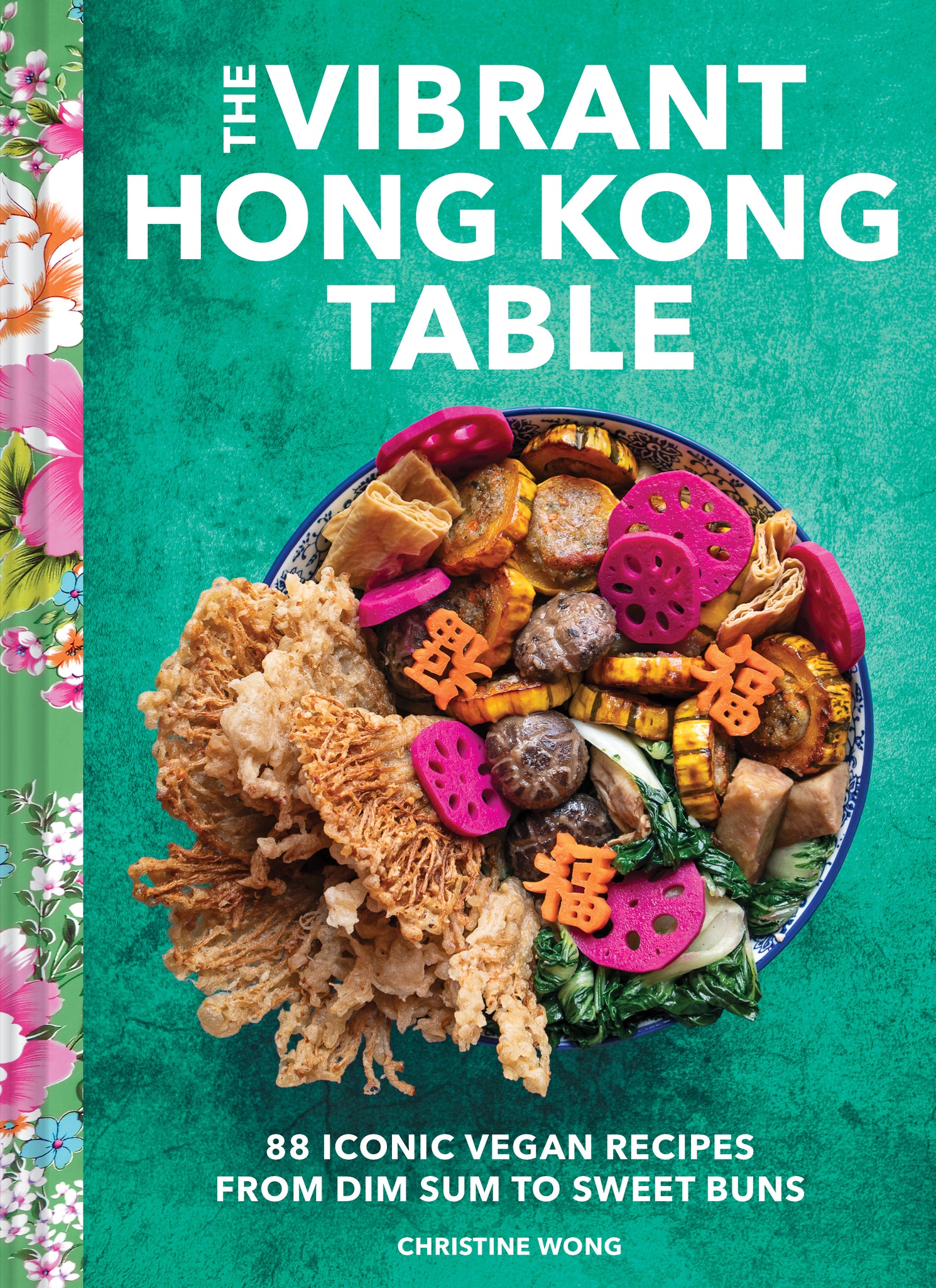 Vibrant Hong Kong Table: 88 Iconic Vegan Recipes from Dim Sum to Late-Night Snacks