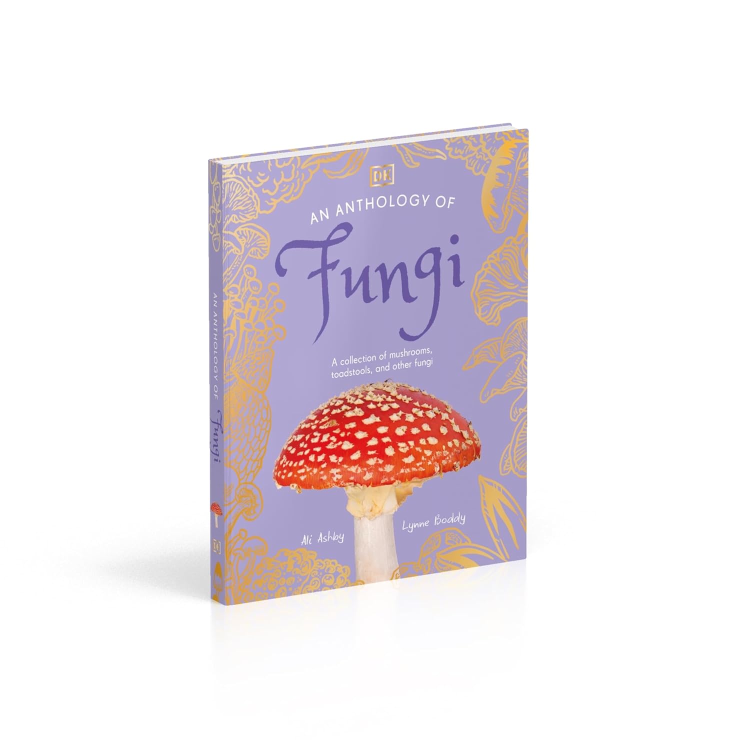 Anthology of Fungi: A Collection of Mushrooms, Toadstools and Other Fungi