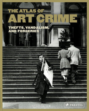 Atlas of Art Crime: Thefts, Vandalism, and Forgeries