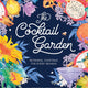 Cocktail Garden : Botanical Cocktails for Every Season