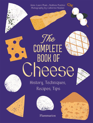 Complete Book of Cheese: History, Techniques, Recipes, Tips