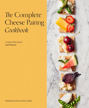 The Complete Cheese Pairing Cookbook