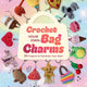 Crochet Your Own Bag Charms