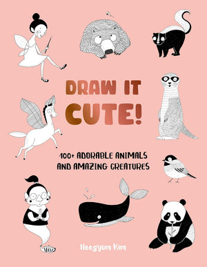 Draw It Cute! 100+ Adorable Animals and Amazing Creatures