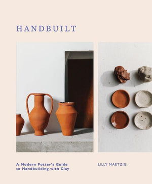 Handbuilt: A Modern Potter's Guide to Handbuilding with Clay