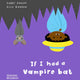 If I had a vampire bat