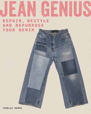Jean Genius: Repair, Restyle And Repurpose Your Denim