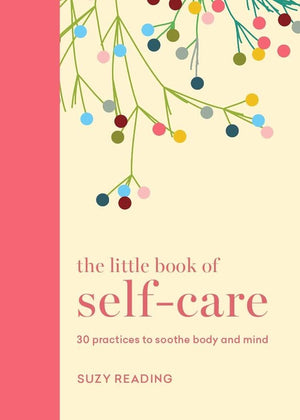 Little Book of Self-Care: 30 Practices to Soothe the Body and Mind