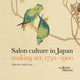 Salon Culture in Japan: Making Art 1750-1900