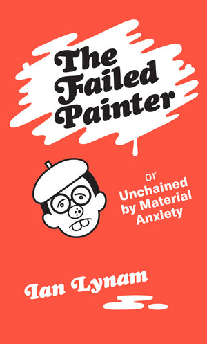 Failed Painter: Or Unchained by Material Anxiety