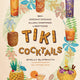 Tiki Cocktails: 180+ Dreamy Drinks and Luau-Inspired Libations