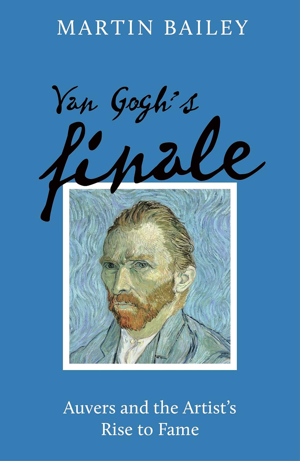 Van Gogh's Finale: Auvers and the Artist's Rise to Fame