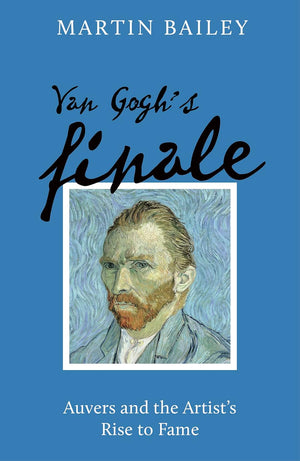 Van Gogh's Finale: Auvers and the Artist's Rise to Fame